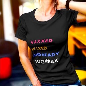 Vaxxed, Waxed and Ready to Climax T-Shirt